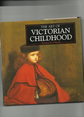 The Art of Victorian Childhood (The Life and Works Art Series) O'Neill, Richard
