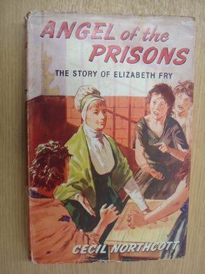 Angel of the Prisons: The Story of Elizabeth Fry by Cecil Northcott