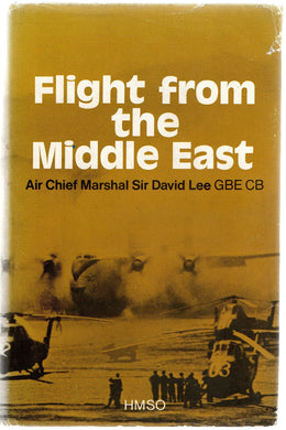 Flight from the Middle East: A History of the Royal Air Force in the Arabian Peninsula and Adjacent Territories, 1945-72 Lee, Sir David