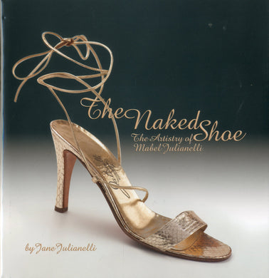 The Naked Shoe: The Artistry of Mabel Julianelli [Hardcover] Jane Julianelli
