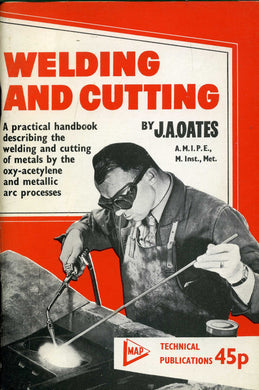 Welding and Cutting: A Practical Handbook Describing the Welding and Cutting of Metals by the Oxy-acetylene and Metalic Arc Process
