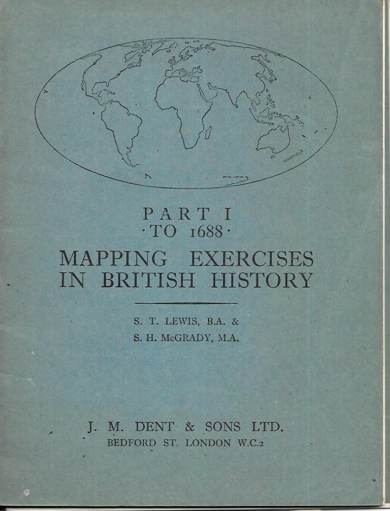 Mapping Exercises in British History - Part 1 to 1688 - Paperback - S.T Lewis, B.A & S H McGrady M.A. - Dent - 1951