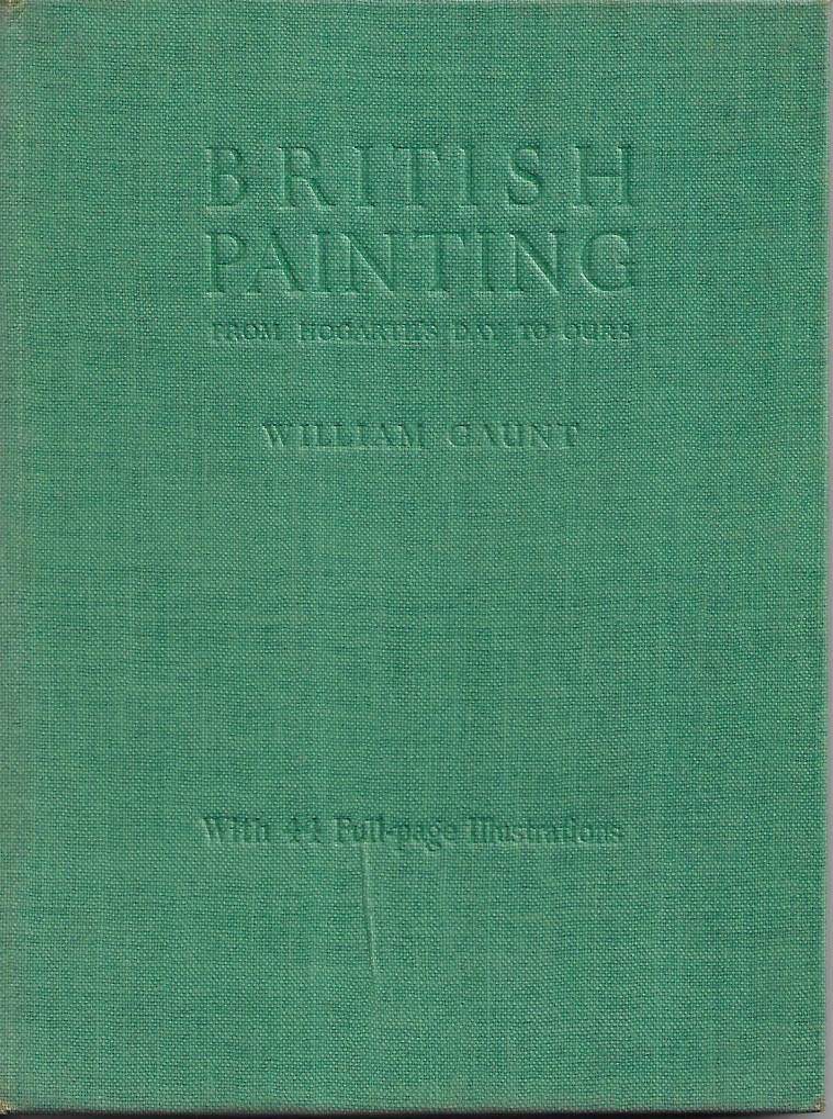 British Painting; From Hogarth's day to ours - Hardcover - William Gaunt - 1946