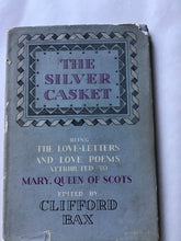 Load image into Gallery viewer, The silver casket being the love letters and poems attributed to Mary Queen of Scots edited by Clifford Bax
