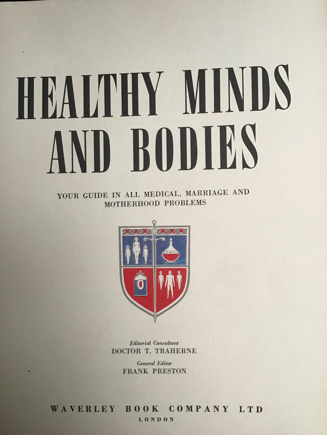 HEALTHY MINDS AND BODIES  YOUR GUIDE IN ALL MEDICAL MARRIAGE AND MOTHERHOOD PROBLEMS   DOCTOR T TRAHERNE  FRANK PRESTON  WAVERLEY BO0K COMPANY LTD  LONDON C1956