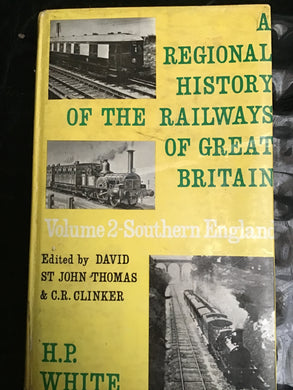 A REGIONAL HISTORY OF  THE RAILWAYS OF GREAT BRITAIN  General Editor: DAVID ST JOHN THOMAS  Historical Editor: c. R. CLINKER  VOLUME II  SOUTHERN ENGLAND