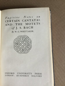 BACH’S Cantanas; Fugitive Notes on Certain Cantatas and the Motets of J.S. Bach [Hardcover] WHITTAKER, W.G.