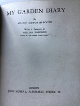 Load image into Gallery viewer, MY GARDEN DIARY  By  MAUDE HAWORTH-BOOTH. A PREFACE BY  WILLIAM ROBINSON  Author of The Englih Flower Garden  LONDON
