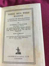 Load image into Gallery viewer, These Men Were Masons A SERIES OF BIOGRAPHIES OF MASONIC SIGNIFICANCE  BY  HUBERT S. BANNER  B.A. (Oxon), F.R.G.S. - Hardcover 1934
