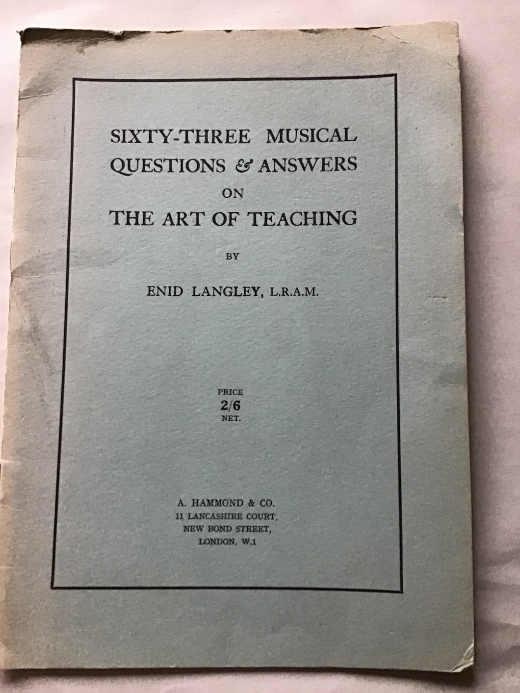 SIXTY-THREE MUSICAL  QUESTIONS & ANSWERS  ON  THE ART OF TEACHING  BY  ENID LANGLEY, L.R.A.M.