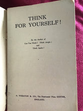 Load image into Gallery viewer, THINK  FOR YOURSELF!  By the Author of  Can You Think ? Think Aright ! and  Think Again !  Paperback 1943
